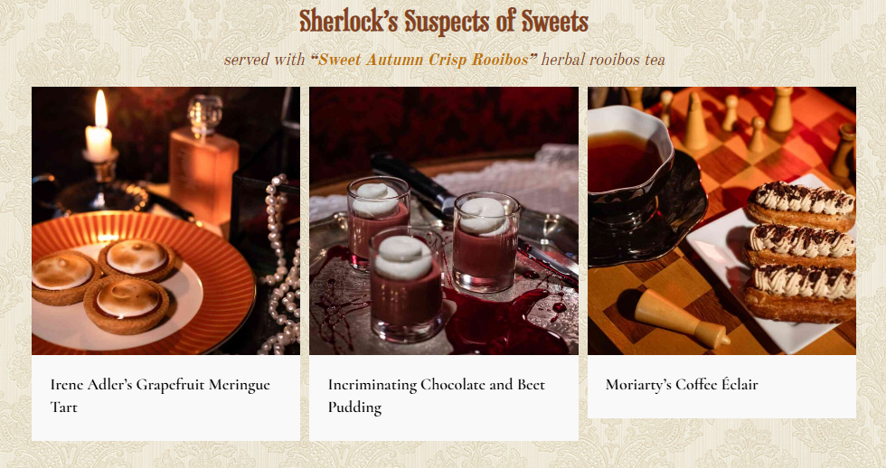 Title of Sherlock's Suspects of Sweets, served with Sweet Autumn Crisp Rooibos herbal roibos tea; photos of Irene Adler's Grapefruit Meringue Tart with a lit candle and string of pearls; photo of Incriminating Chocolate and Beet Pudding in small glasses on a silver platter with something that looks like blood; photo of Moriarty's Coffee Eclair on a chessboard with a toppled king and a black teacup on a saucer.